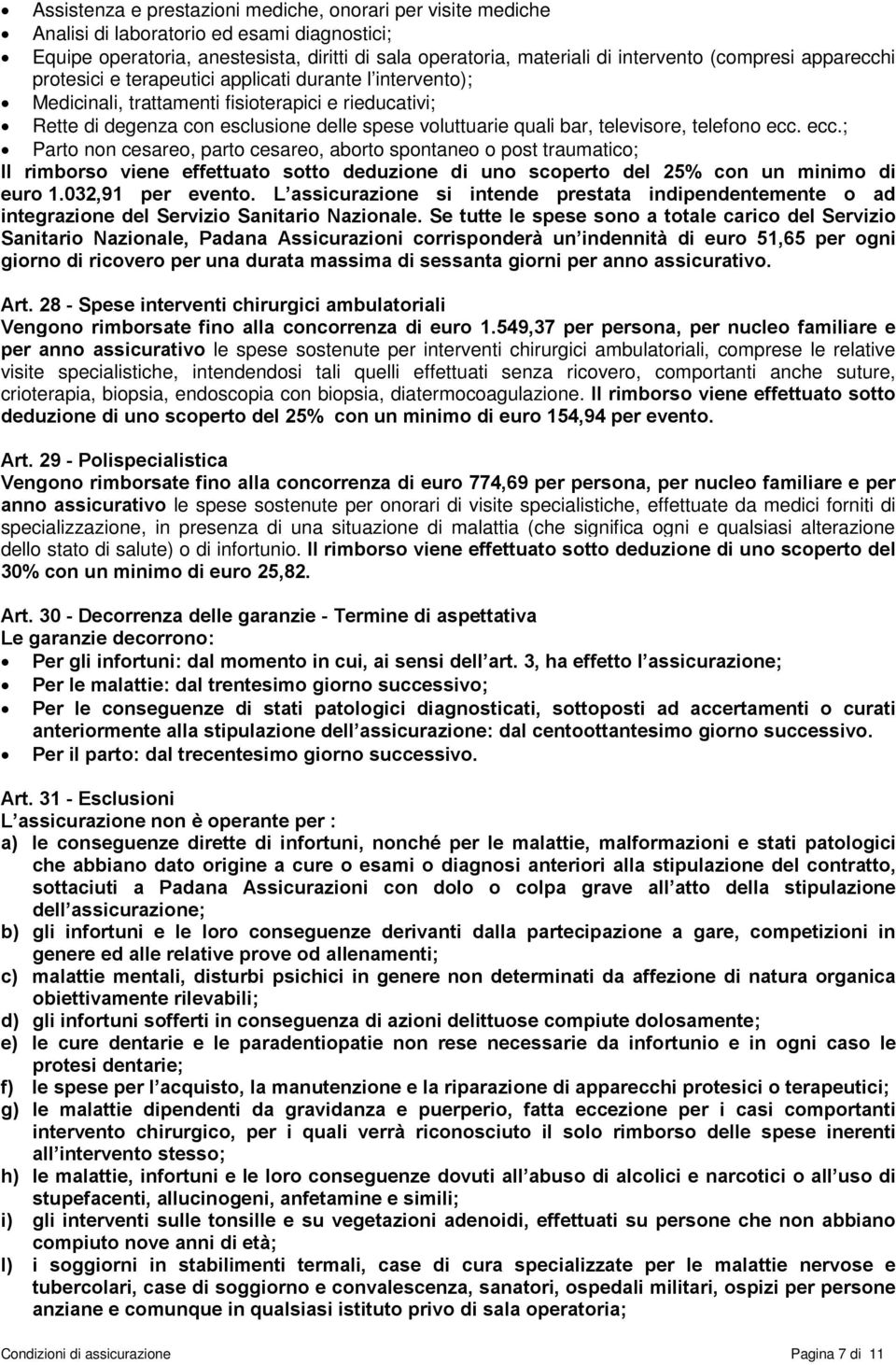 telefono ecc. ecc.; Parto non cesareo, parto cesareo, aborto spontaneo o post traumatico; Il rimborso viene effettuato sotto deduzione di uno scoperto del 25% con un minimo di euro 1.