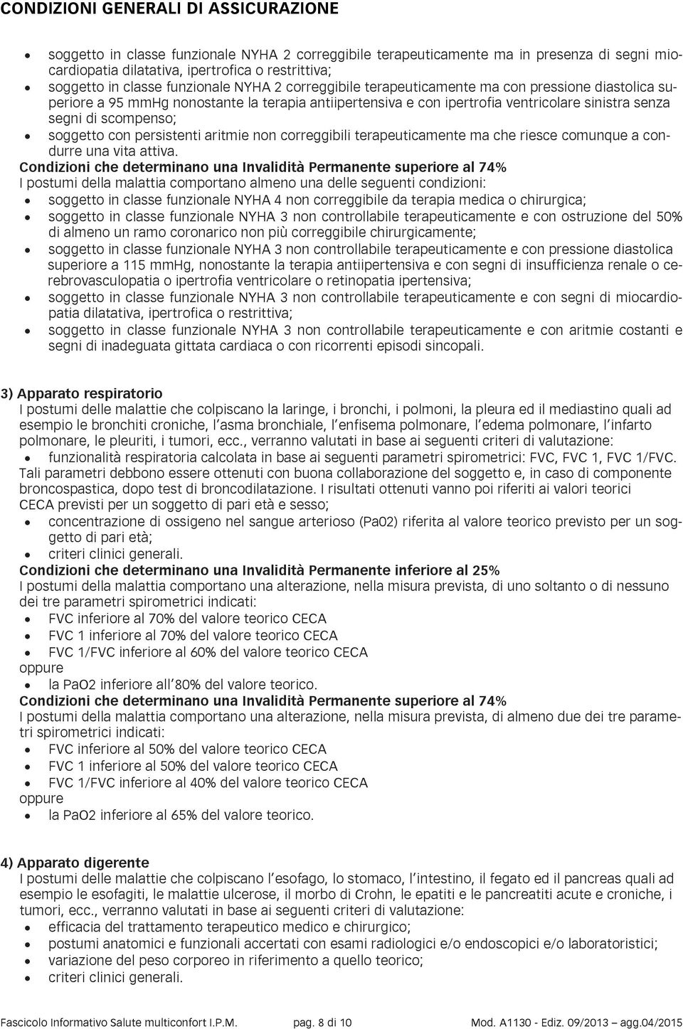 scompenso; soggetto con persistenti aritmie non correggibili terapeuticamente ma che riesce comunque a condurre una vita attiva.