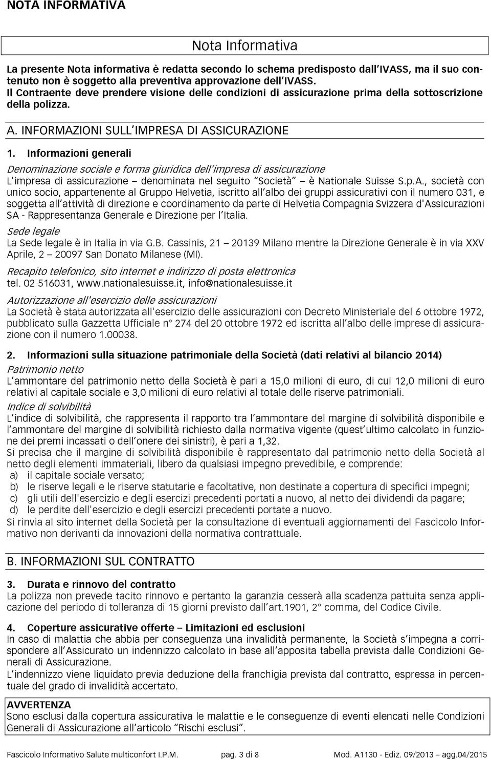 Informazioni generali Denominazione sociale e forma giuridica dell impresa di assicurazione L'impresa di assicurazione denominata nel seguito Società è Nationale Suisse S.p.A.