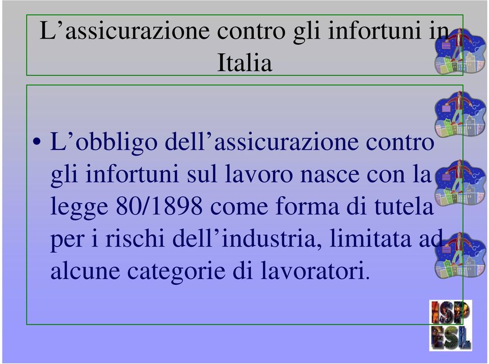 con la legge 80/1898 come forma di tutela per i rischi