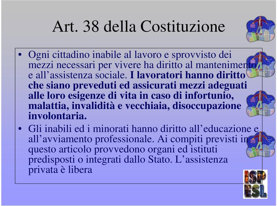 I lavoratori hanno diritto che siano preveduti ed assicurati mezzi adeguati alle loro esigenze di vita in caso di infortunio, malattia,