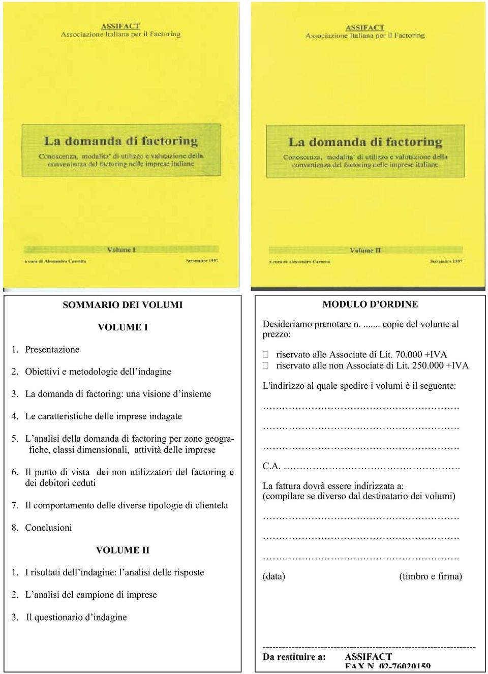 Il comportamento delle diverse tipologie di clientela 8. Conclusioni VOLUME II 1. I risultati dell indagine: l analisi delle risposte 2.