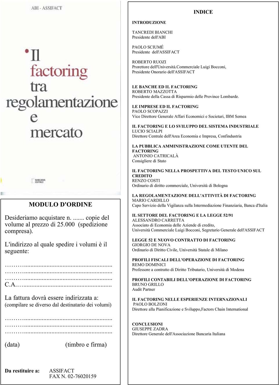 LE IMPRESE ED IL FACTORING PAOLO SCOPAZZI Vice Direttore Generale Affari Economici e Societari, IBM Semea IL FACTORING E LO SVILUPPO DEL SISTEMA INDUSTRIALE LUCIO SCIALPI Direttore Centrale dell'area