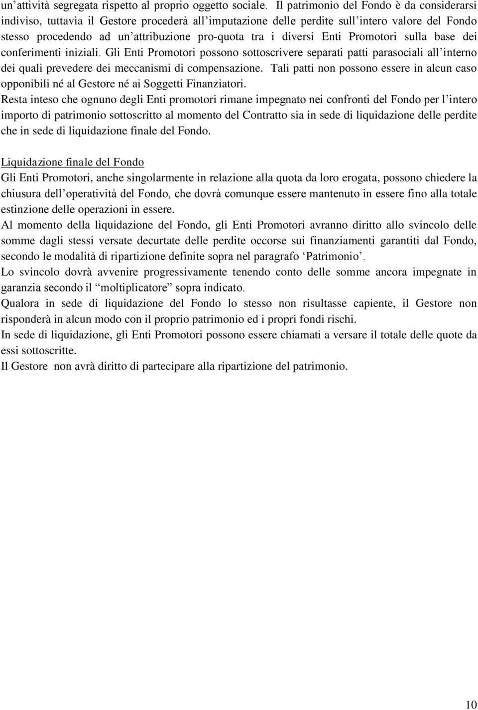 diversi Enti Promotori sulla base dei conferimenti iniziali. Gli Enti Promotori possono sottoscrivere separati patti parasociali all interno dei quali prevedere dei meccanismi di compensazione.