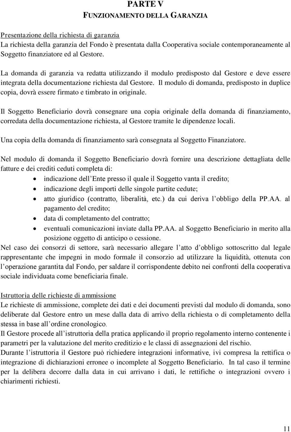 Il modulo di domanda, predisposto in duplice copia, dovrà essere firmato e timbrato in originale.