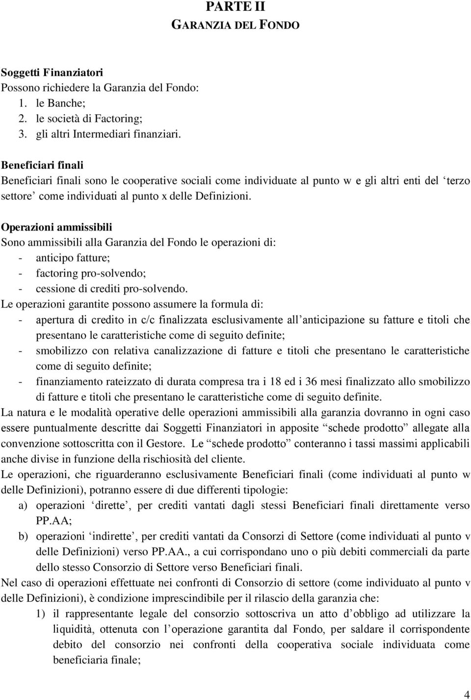 Operazioni ammissibili Sono ammissibili alla Garanzia del Fondo le operazioni di: - anticipo fatture; - factoring pro-solvendo; - cessione di crediti pro-solvendo.