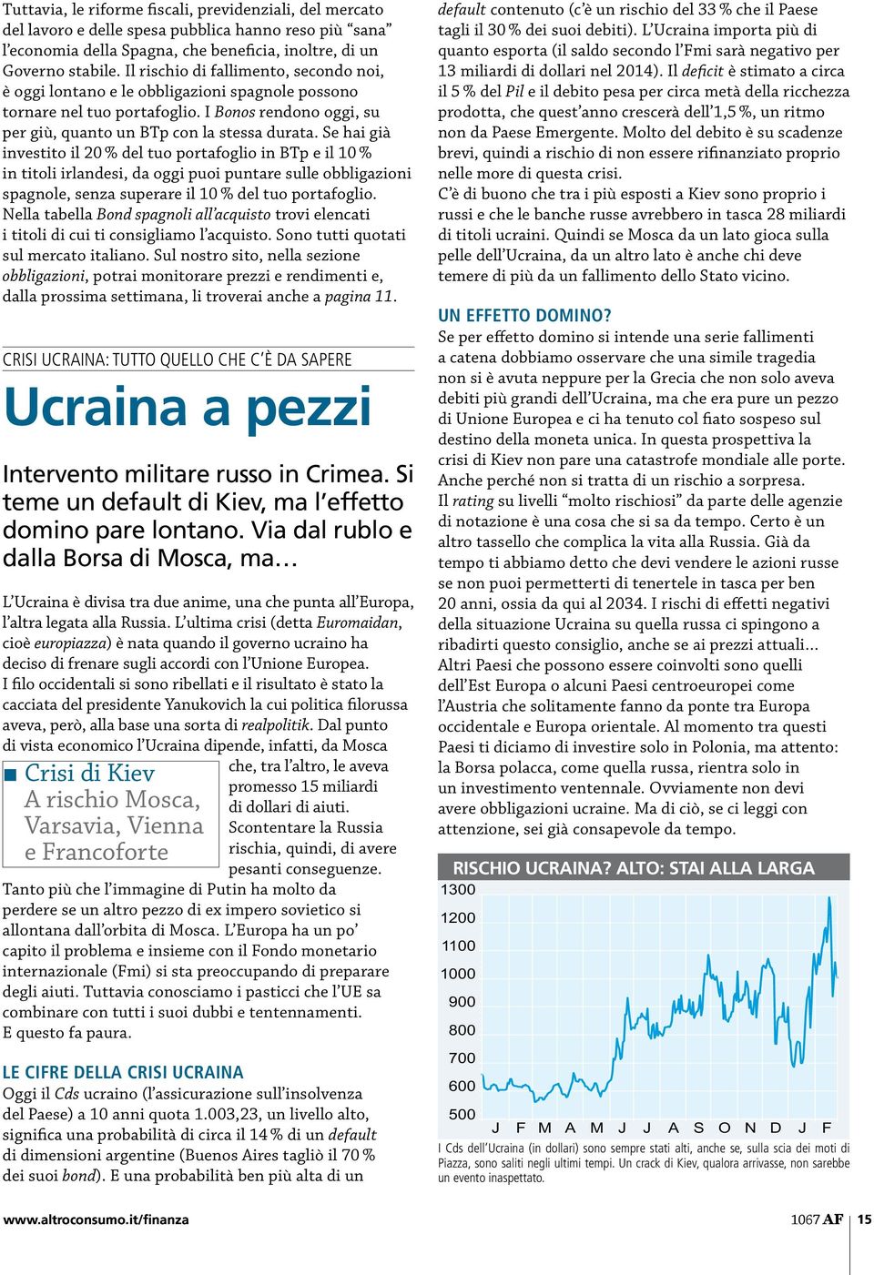 Se hai già investito il 20 % del tuo portafoglio in BTp e il 10 % in titoli irlandesi, da oggi puoi puntare sulle obbligazioni spagnole, senza superare il 10 % del tuo portafoglio.