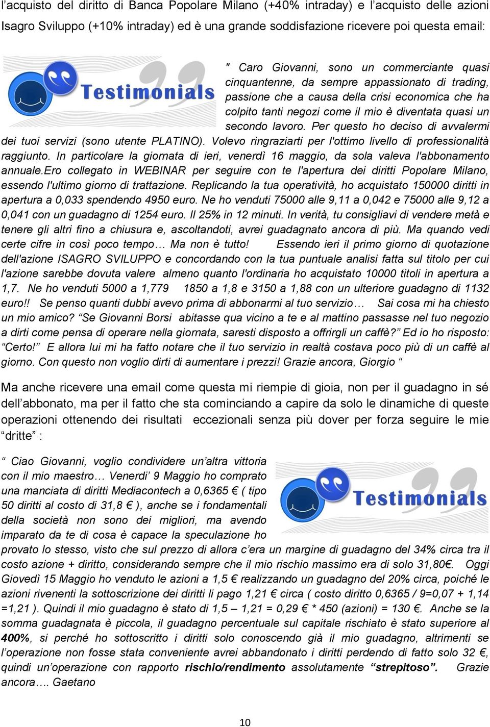 Per questo ho deciso di avvalermi dei tuoi servizi (sono utente PLATINO). Volevo ringraziarti per l'ottimo livello di professionalità raggiunto.