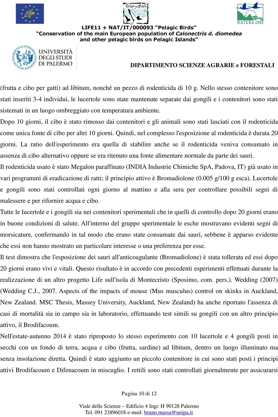 ambiente. Dopo 10 giorni, il cibo è stato rimosso dai contenitori e gli animali sono stati lasciati con il rodenticida come unica fonte di cibo per altri 10 giorni.