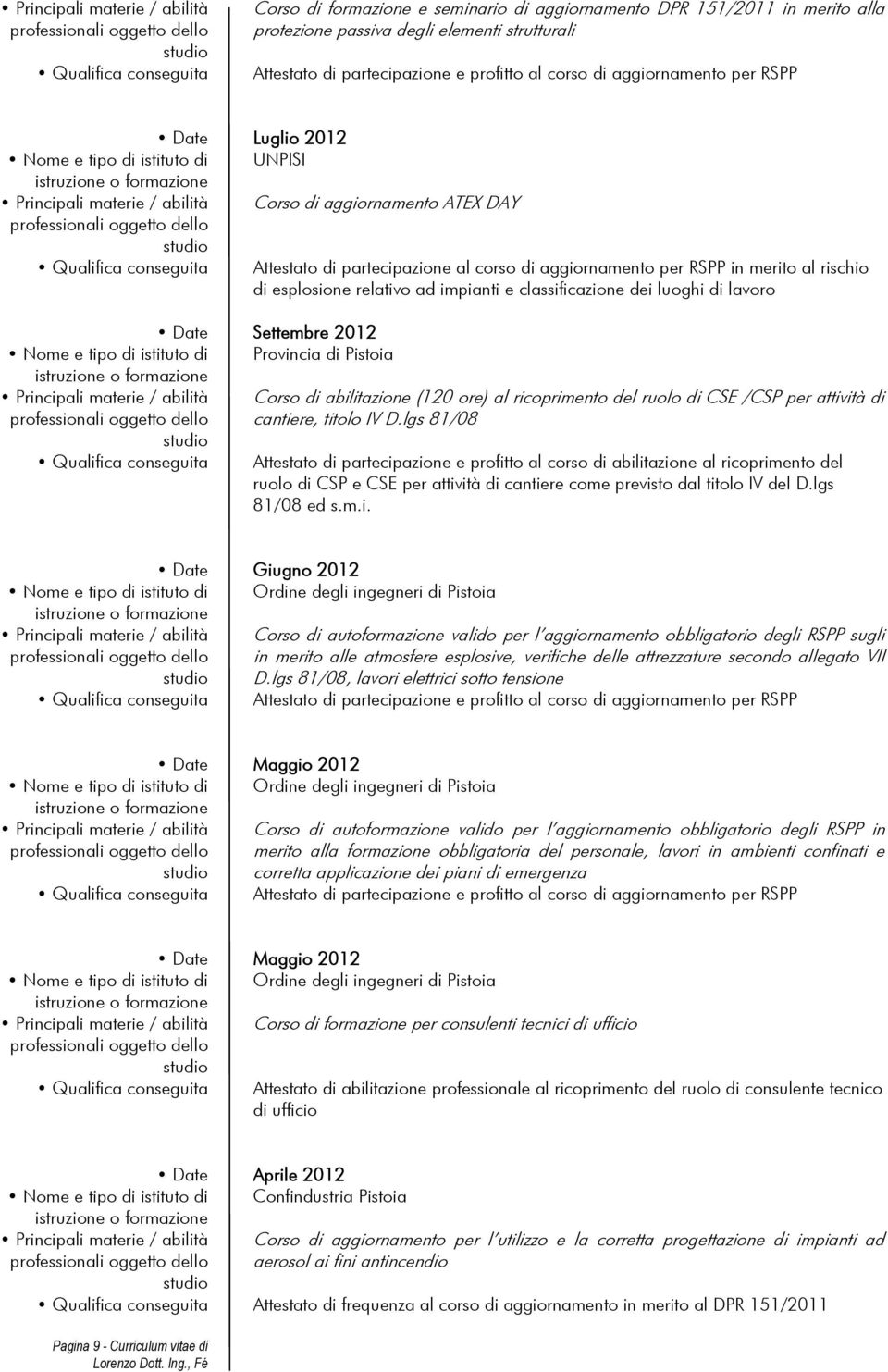 impianti e classificazione dei luoghi di lavoro Date Settembre 2012 Nome e tipo di istituto di Provincia di Pistoia Corso di abilitazione (120 ore) al ricoprimento del ruolo di CSE /CSP per attività