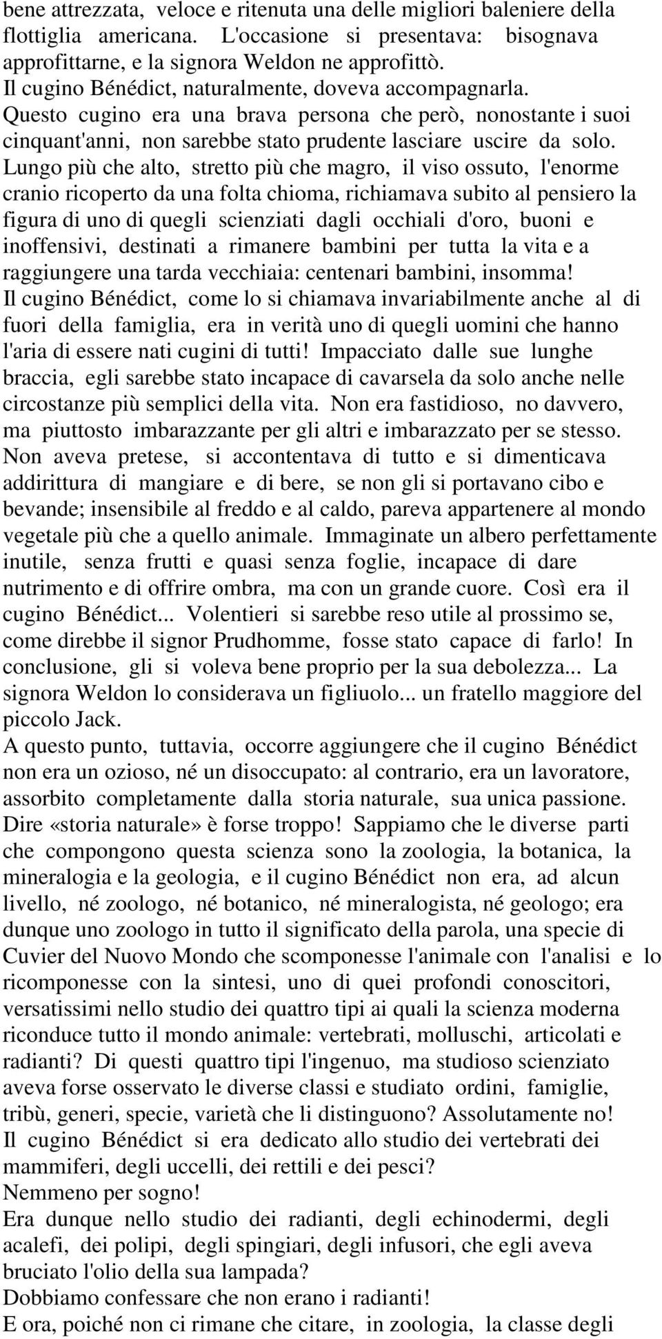 Lungo più che alto, stretto più che magro, il viso ossuto, l'enorme cranio ricoperto da una folta chioma, richiamava subito al pensiero la figura di uno di quegli scienziati dagli occhiali d'oro,