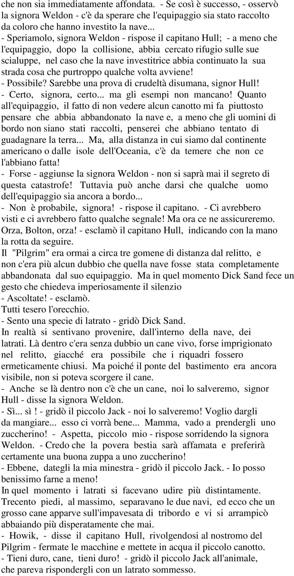 continuato la sua strada cosa che purtroppo qualche volta avviene! - Possibile? Sarebbe una prova di crudeltà disumana, signor Hull! - Certo, signora, certo... ma gli esempi non mancano!