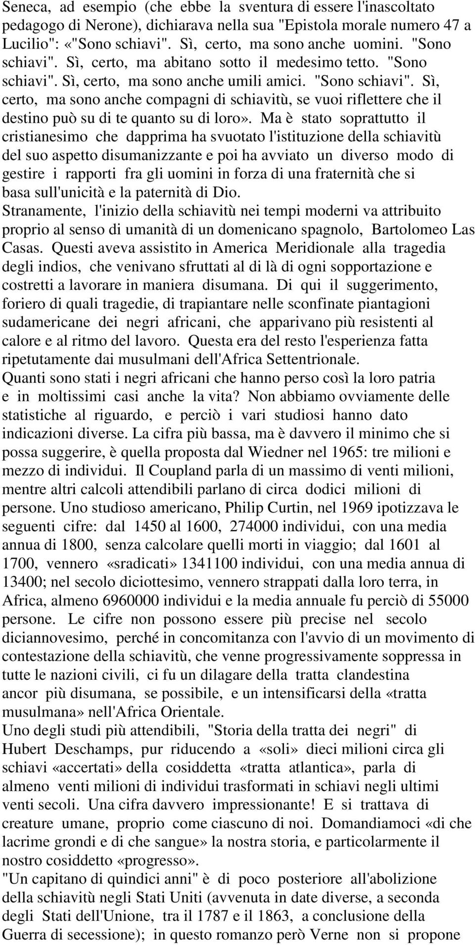 Ma è stato soprattutto il cristianesimo che dapprima ha svuotato l'istituzione della schiavitù del suo aspetto disumanizzante e poi ha avviato un diverso modo di gestire i rapporti fra gli uomini in