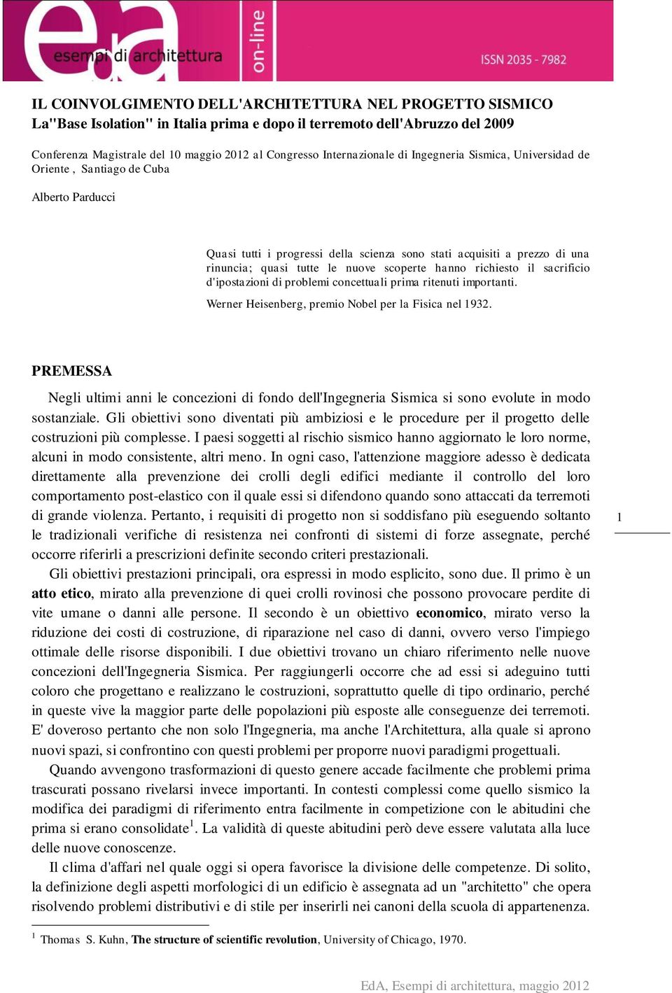 nuove scoperte hanno richiesto il sacrificio d'ipostazioni di problemi concettuali prima ritenuti importanti. Werner Heisenberg, premio Nobel per la Fisica nel 1932.