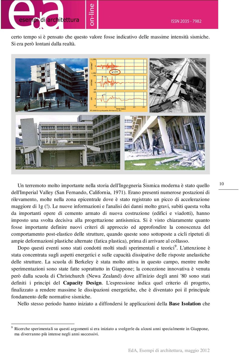 Erano presenti numerose postazioni di rilevamento, molte nella zona epicentrale dove è stato registrato un picco di accelerazione maggiore di 1g (!).