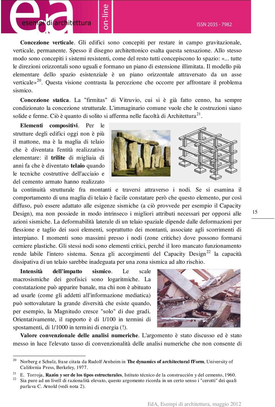 Il modello più elementare dello spazio esistenziale è un piano orizzontale attraversato da un asse verticale» 20. Questa visione contrasta la percezione che occorre per affrontare il problema sismico.