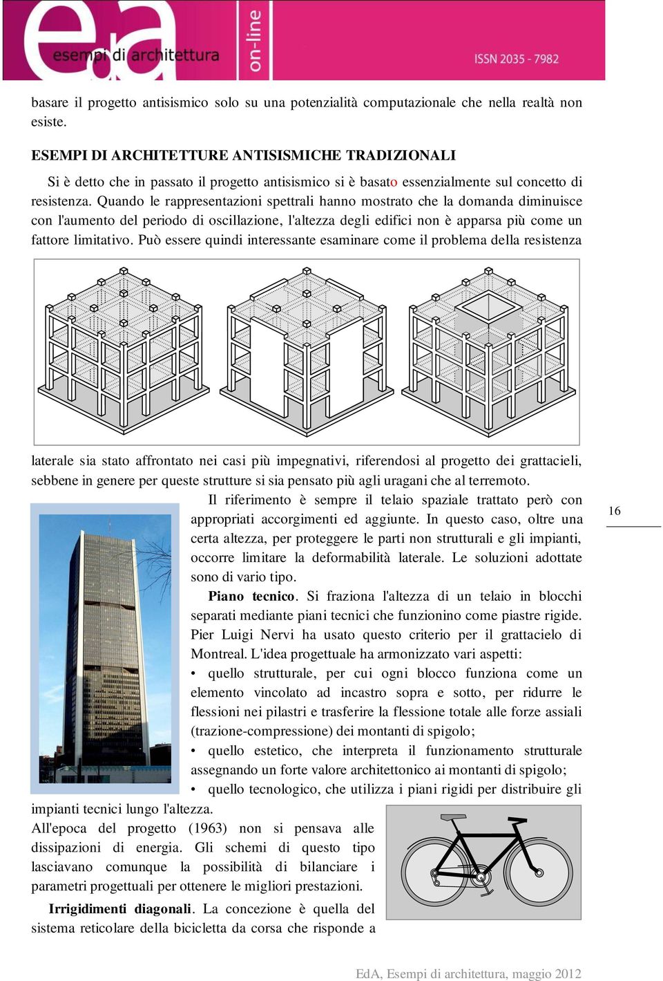 Quando le rappresentazioni spettrali hanno mostrato che la domanda diminuisce con l'aumento del periodo di oscillazione, l'altezza degli edifici non è apparsa più come un fattore limitativo.