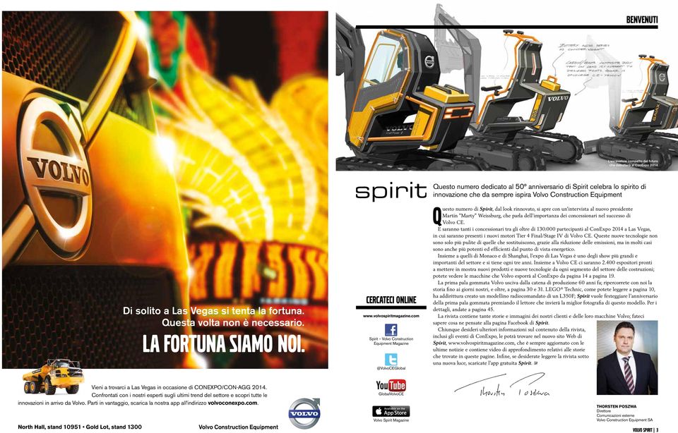 com Spirit Volvo Construction Equipment Magazine @VolvoCEGlobal Questo numero di Spirit, dal look rinnovato, si apre con un'intervista al nuovo presidente Martin "Marty" Weissburg, che parla