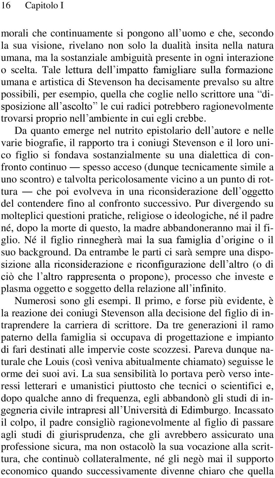 Tale lettura dell impatto famigliare sulla formazione umana e artistica di Stevenson ha decisamente prevalso su altre possibili, per esempio, quella che coglie nello scrittore una disposizione all