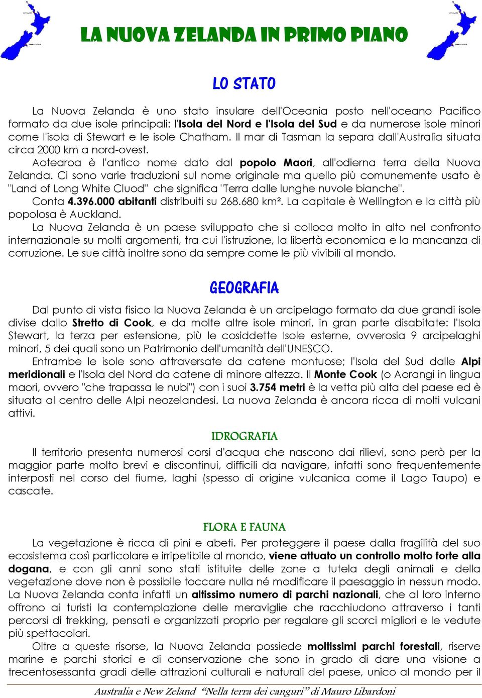 Aotearoa è l'antico nome dato dal popolo Maori, all'odierna terra della Nuova Zelanda.