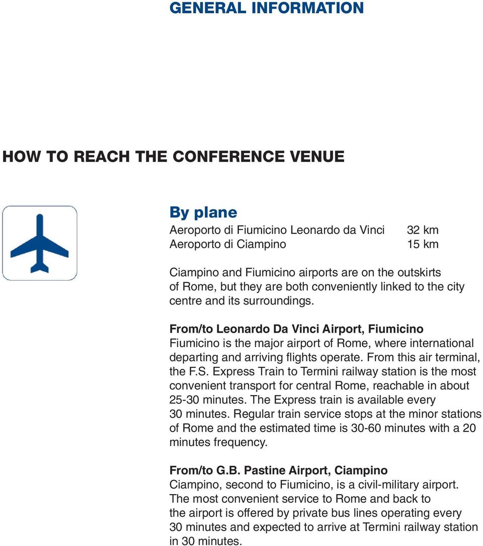 From/to Leonardo Da Vinci Airport, Fiumicino Fiumicino is the major airport of Rome, where international departing and arriving flights operate. From this air terminal, the F.S.