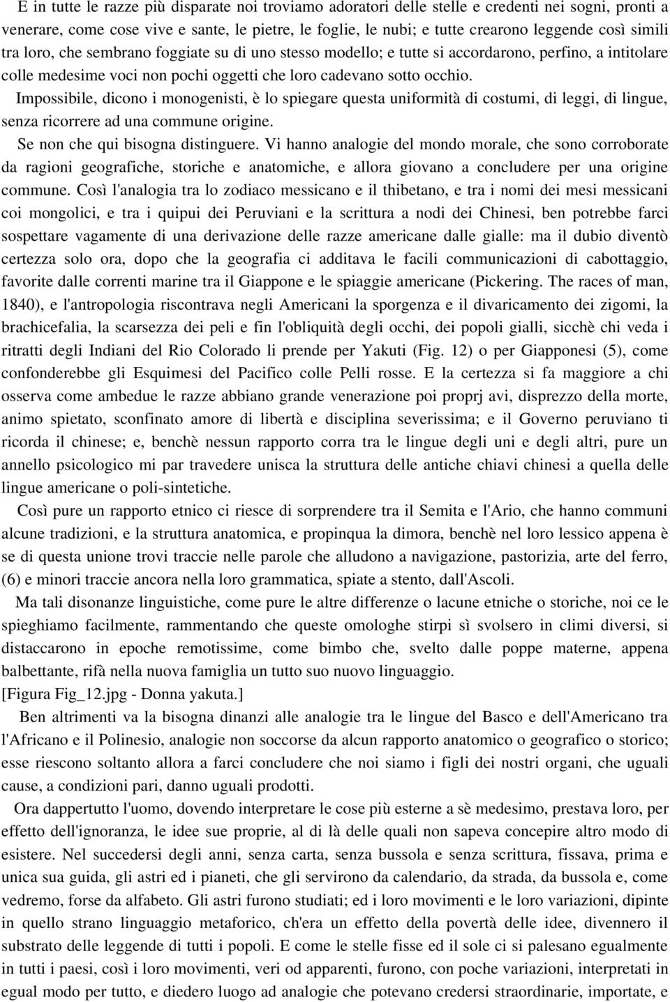 Impossibile, dicono i monogenisti, è lo spiegare questa uniformità di costumi, di leggi, di lingue, senza ricorrere ad una commune origine. Se non che qui bisogna distinguere.