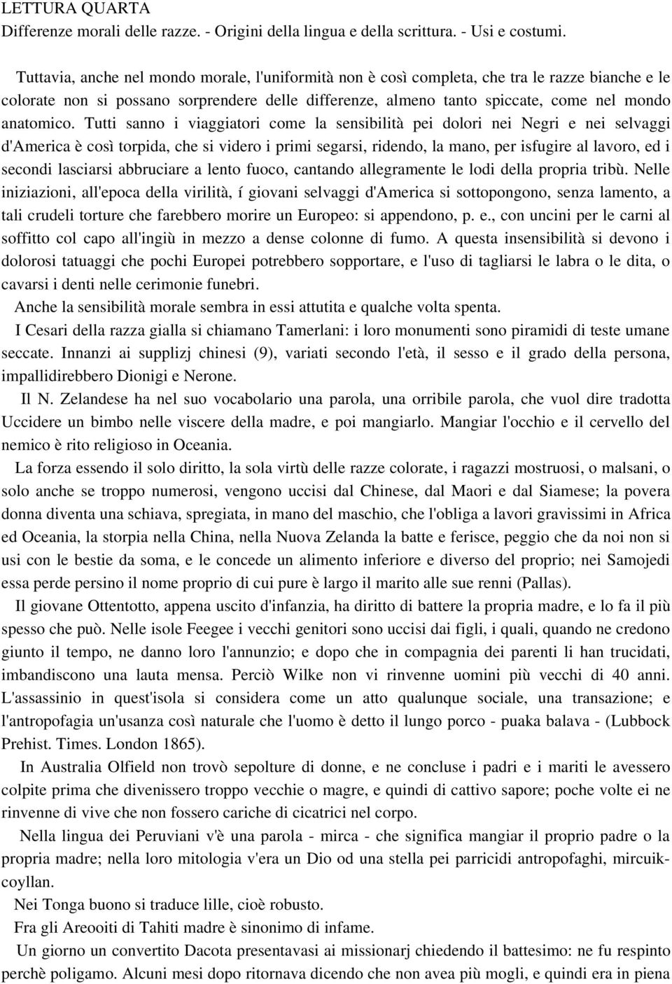 Tutti sanno i viaggiatori come la sensibilità pei dolori nei Negri e nei selvaggi d'america è così torpida, che si videro i primi segarsi, ridendo, la mano, per isfugire al lavoro, ed i secondi