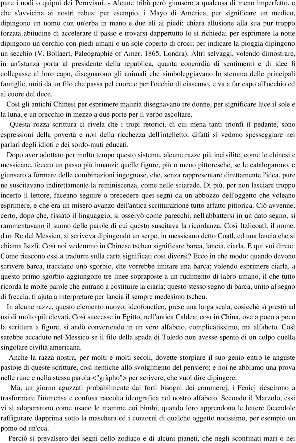 ai piedi: chiara allusione alla sua pur troppo forzata abitudine di accelerare il passo e trovarsi dappertutto lo si richieda; per esprimere la notte dipingono un cerchio con piedi umani o un sole