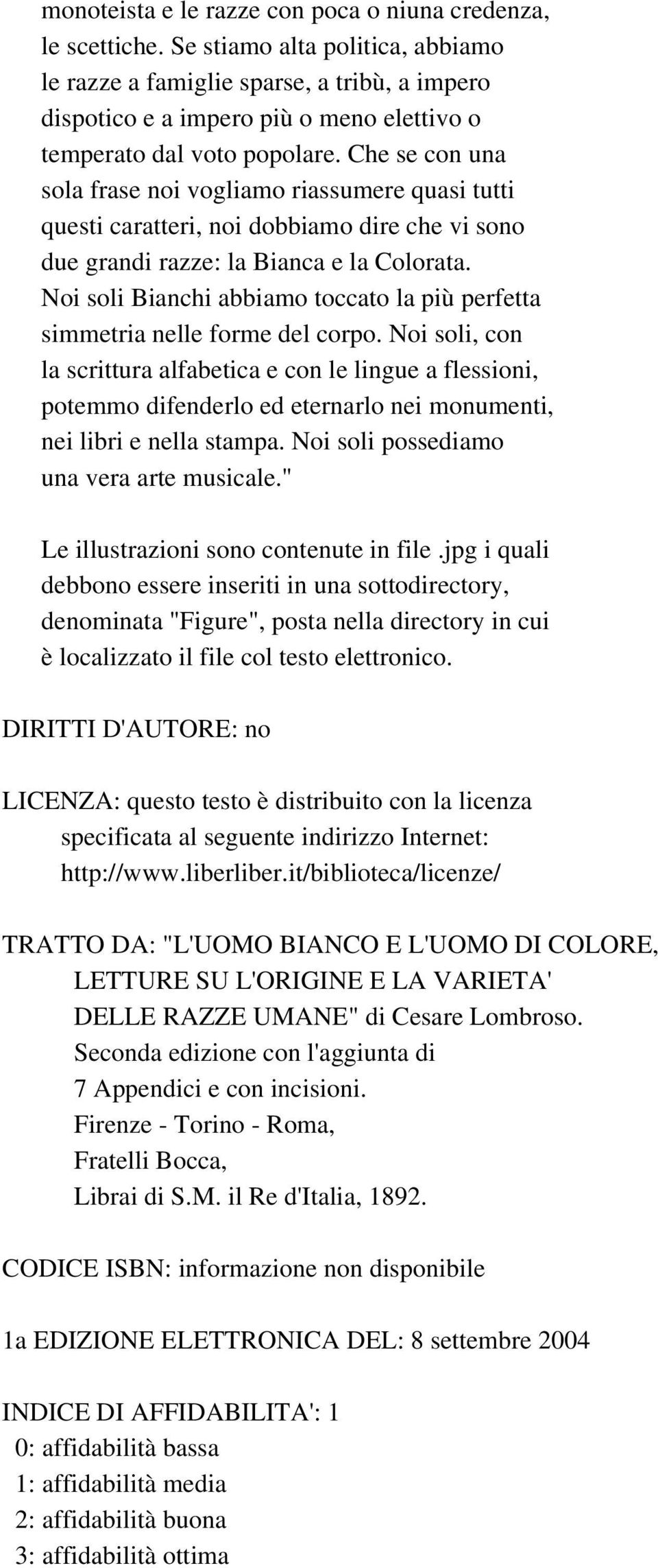 Che se con una sola frase noi vogliamo riassumere quasi tutti questi caratteri, noi dobbiamo dire che vi sono due grandi razze: la Bianca e la Colorata.