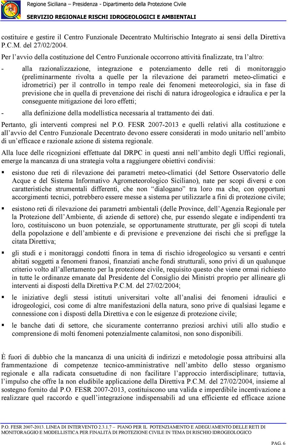 rivolta a quelle per la rilevazione dei parametri meteo-climatici e idrometrici) per il controllo in tempo reale dei fenomeni meteorologici, sia in fase di previsione che in quella di prevenzione dei