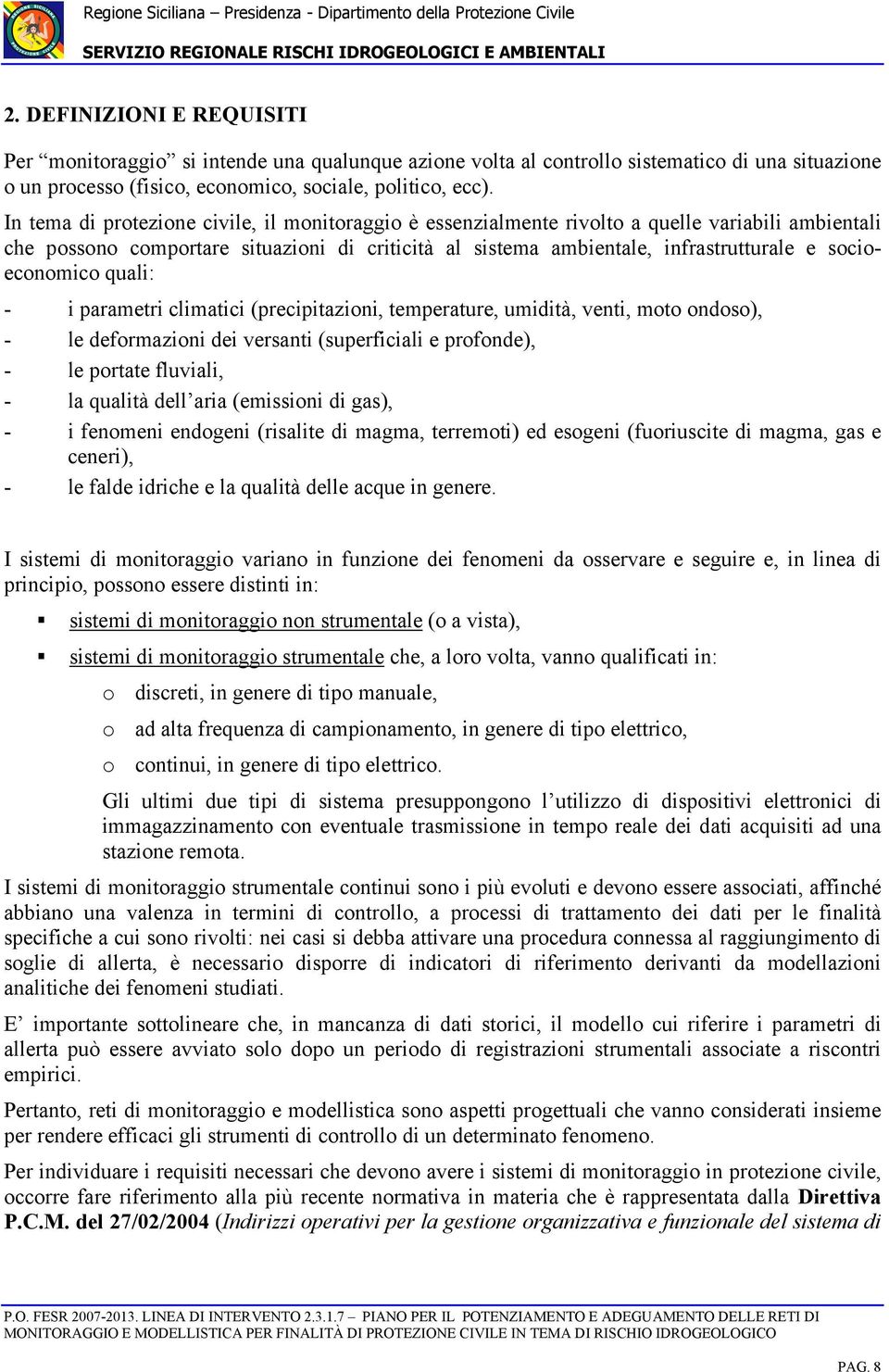 socioeconomico quali: - i parametri climatici (precipitazioni, temperature, umidità, venti, moto ondoso), - le deformazioni dei versanti (superficiali e profonde), - le portate fluviali, - la qualità