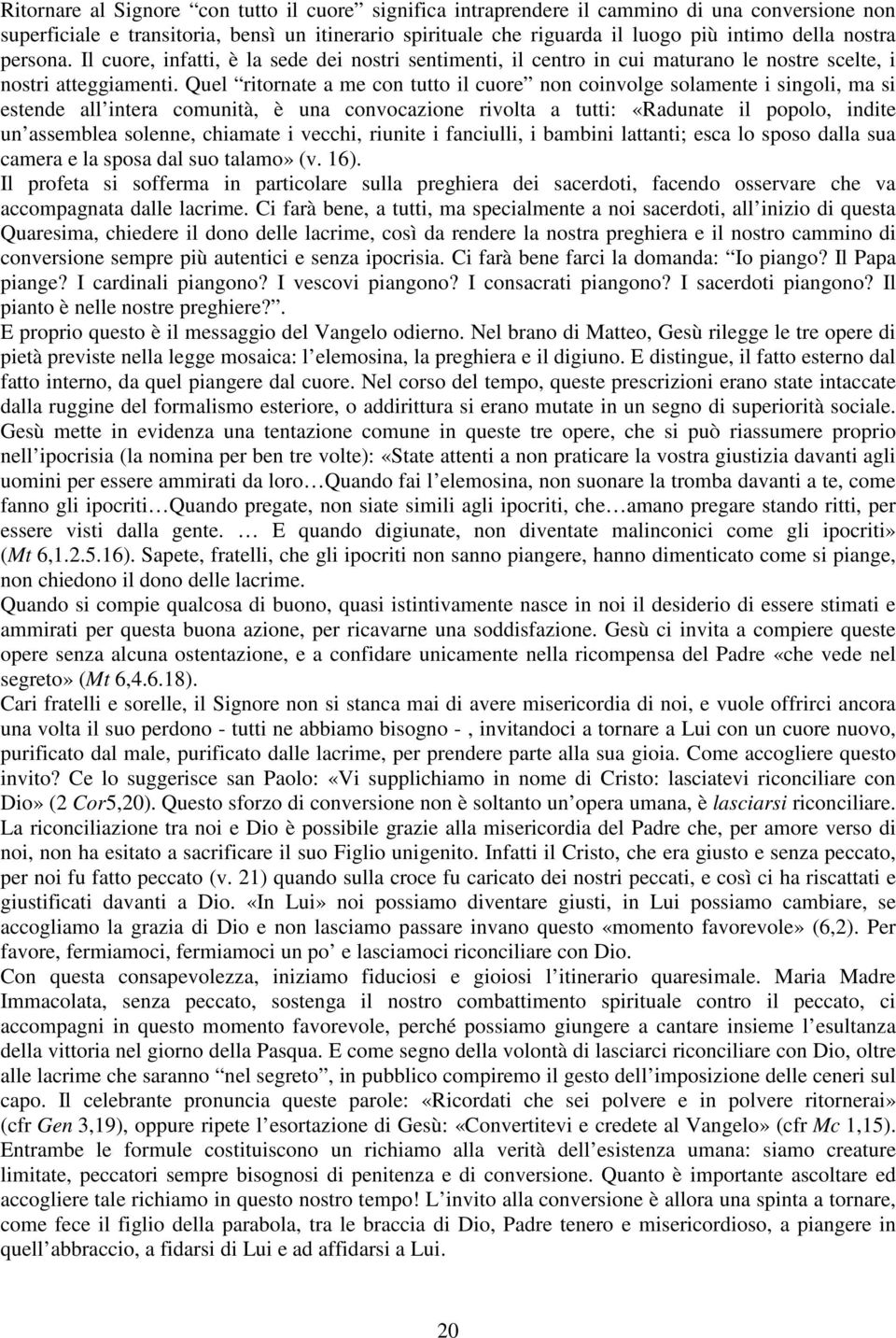 Quel ritornate a me con tutto il cuore non coinvolge solamente i singoli, ma si estende all intera comunità, è una convocazione rivolta a tutti: «Radunate il popolo, indite un assemblea solenne,