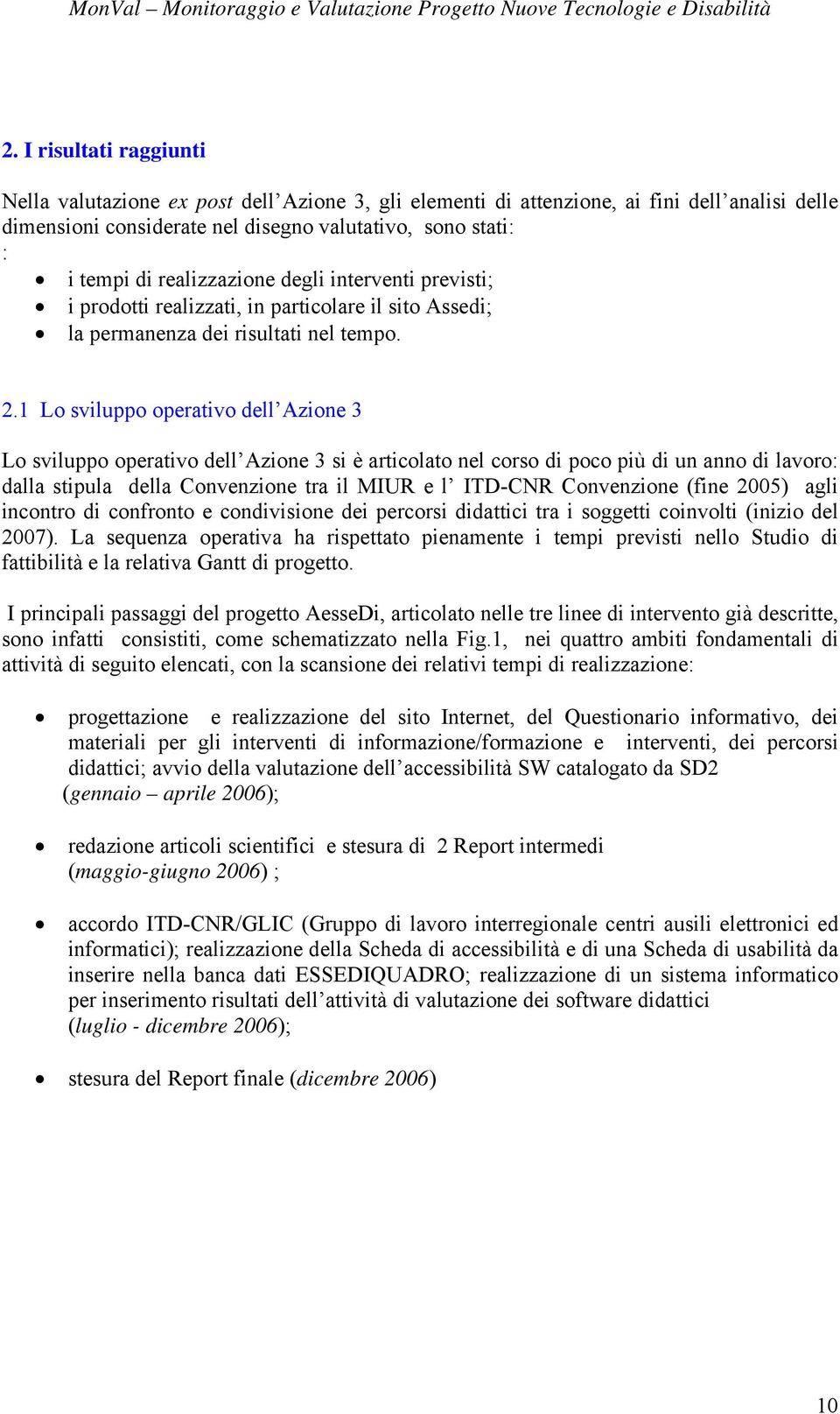 1 Lo sviluppo operativo dell Azione 3 Lo sviluppo operativo dell Azione 3 si è articolato nel corso di poco più di un anno di lavoro: dalla stipula della Convenzione tra il MIUR e l ITD-CNR