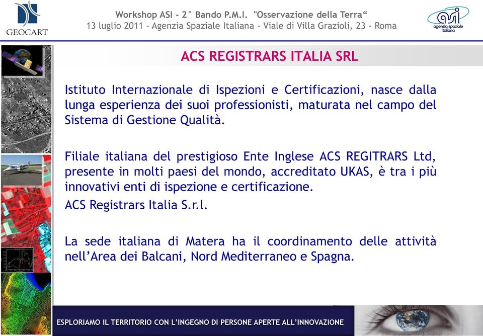 Filiale italiana del prestigioso Ente Inglese ACS REGITRARS Ltd, presente in molti paesi del mondo, accreditato UKAS, è tra i