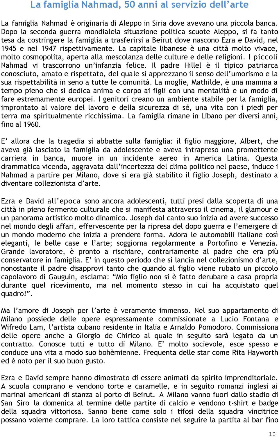 La capitale libanese è una città molto vivace, molto cosmopolita, aperta alla mescolanza delle culture e delle religioni. I piccoli Nahmad vi trascorrono un infanzia felice.