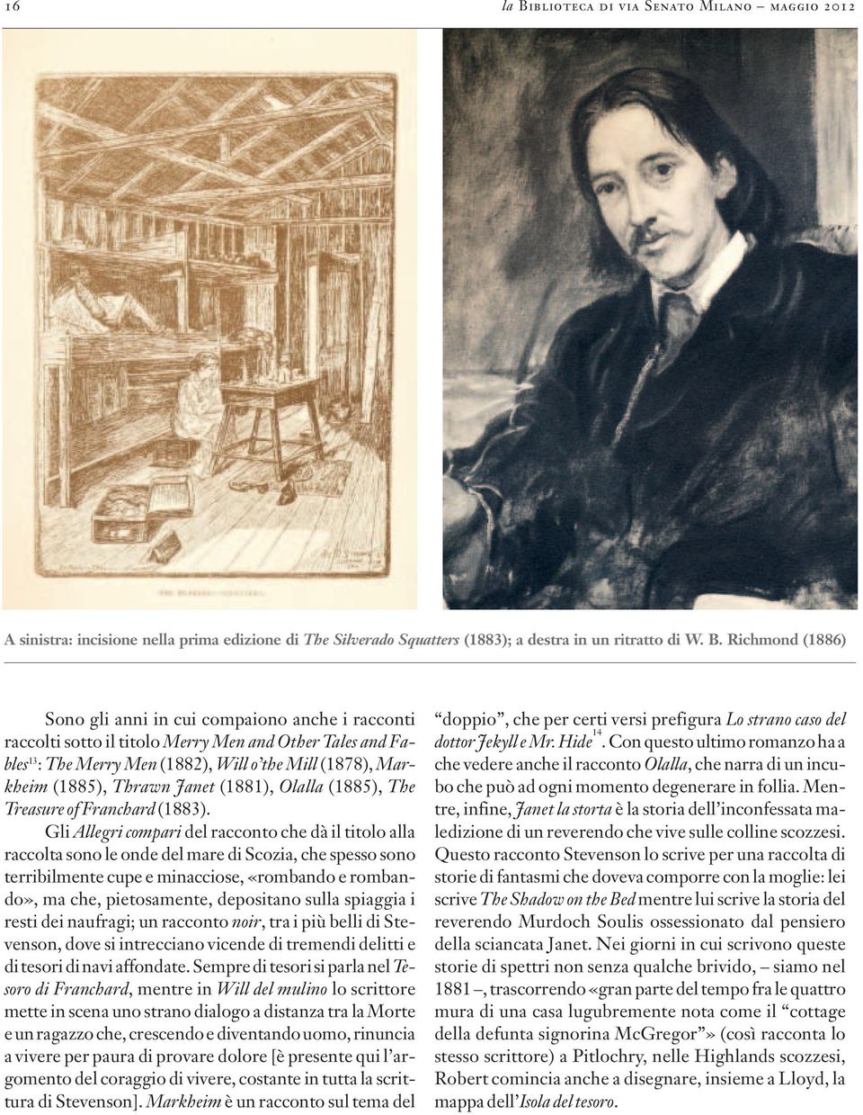 Richmond (1886) Sono gli anni in cui compaiono anche i racconti raccolti sotto il titolo Merry Men and Other Tales and Fables 13 : The Merry Men (1882), Will o the Mill (1878), Markheim (1885),