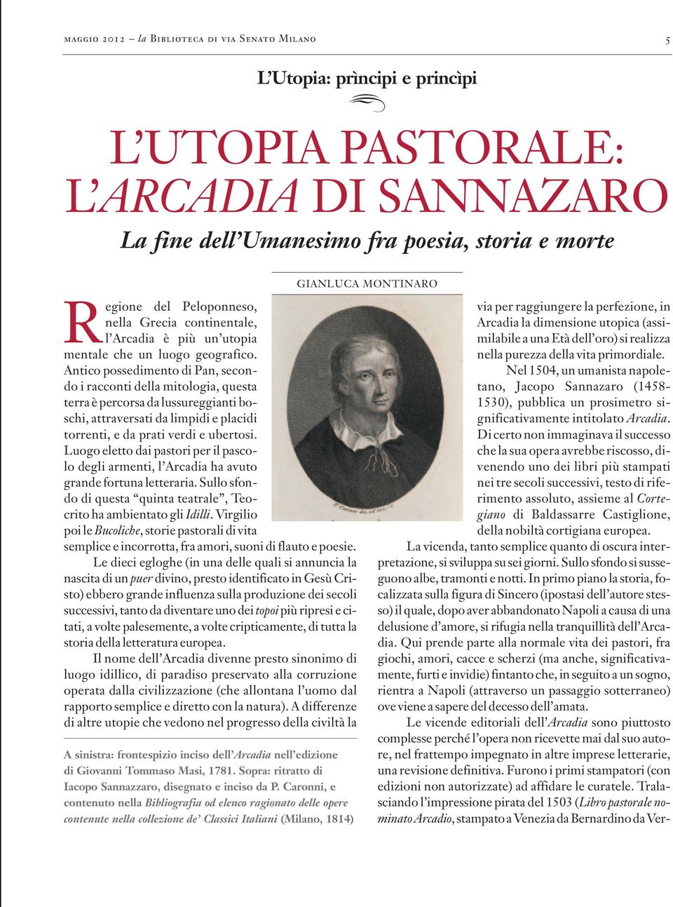 Antico possedimento di Pan, secondo i racconti della mitologia, questa terra è percorsa da lussureggianti boschi, attraversati da limpidi e placidi torrenti, e da prati verdi e ubertosi.