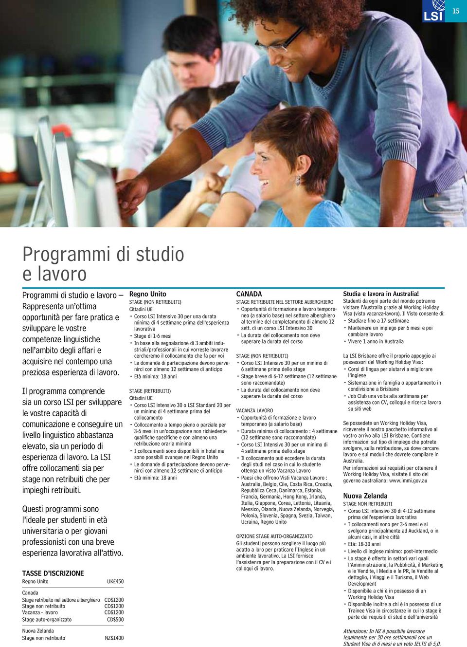 Il programma comprende sia un corso LSI per sviluppare le vostre capacità di comunicazione e conseguire un livello linguistico abbastanza elevato, sia un periodo di esperienza di lavoro.