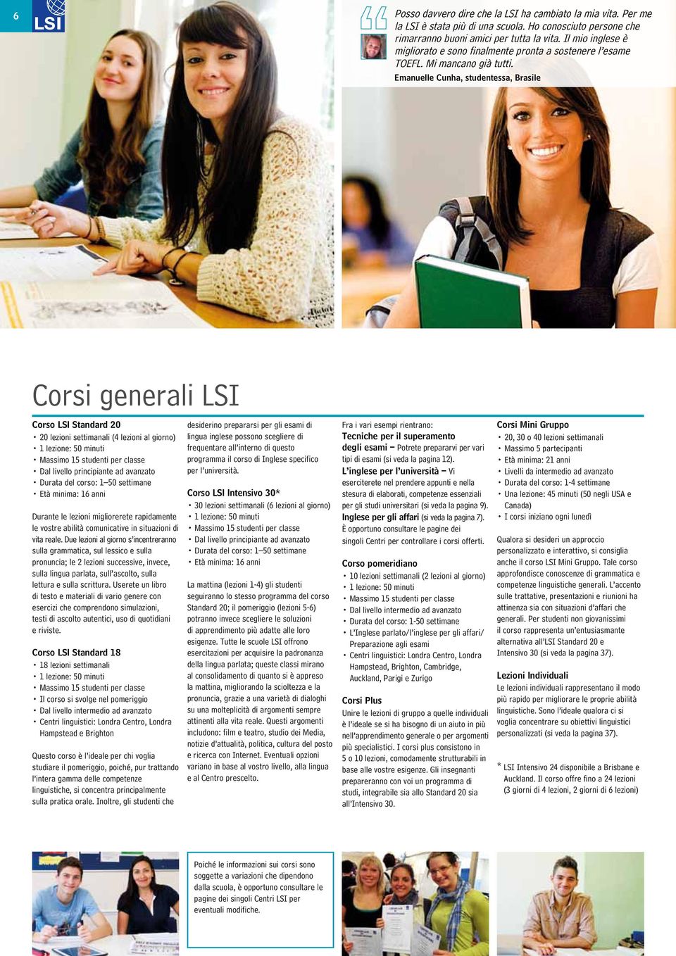 Emanuelle Cunha, studentessa, Brasile Corsi generali LSI Corso LSI Standard 20 20 lezioni settimanali (4 lezioni al giorno) 1 lezione: 50 minuti Massimo 15 studenti per classe Dal livello