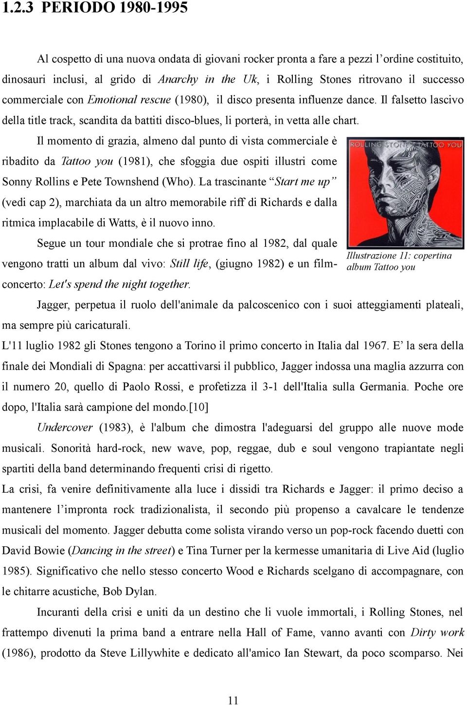 Il momento di grazia, almeno dal punto di vista commerciale è ribadito da Tattoo you (1981), che sfoggia due ospiti illustri come Sonny Rollins e Pete Townshend (Who).