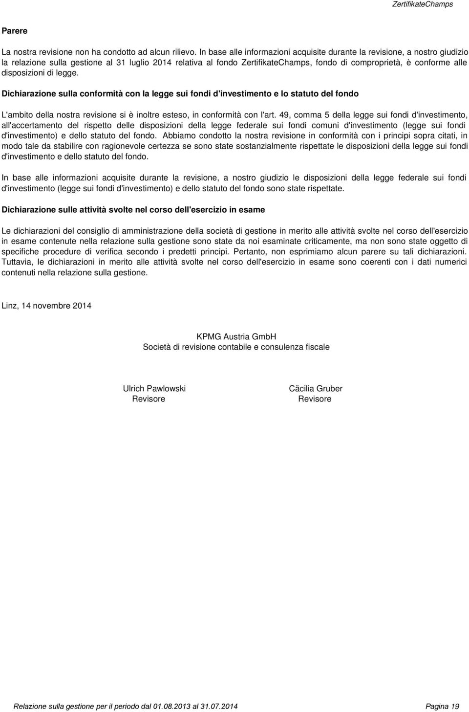 disposizioni di legge. Dichiarazione sulla conformità con la legge sui fondi d'investimento e lo statuto del fondo L'ambito della nostra revisione si è inoltre esteso, in conformità con l'art.