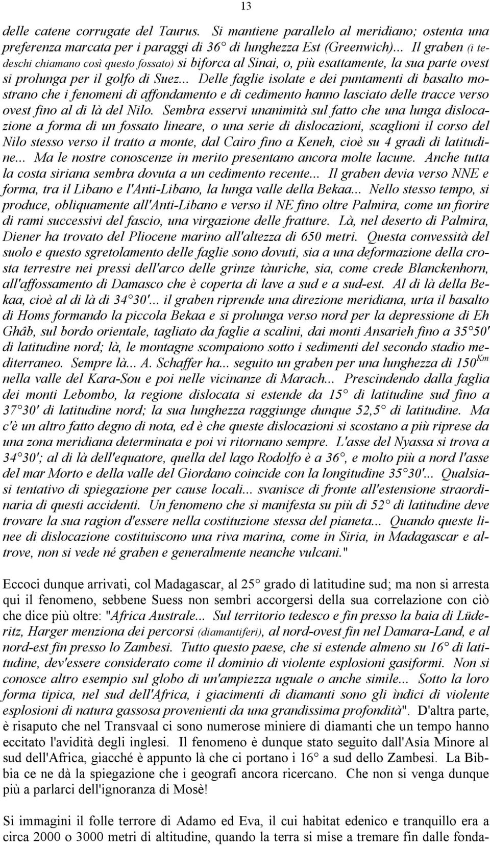 .. Delle faglie isolate e dei puntamenti di basalto mostrano che i fenomeni di affondamento e di cedimento hanno lasciato delle tracce verso ovest fino al di là del Nilo.