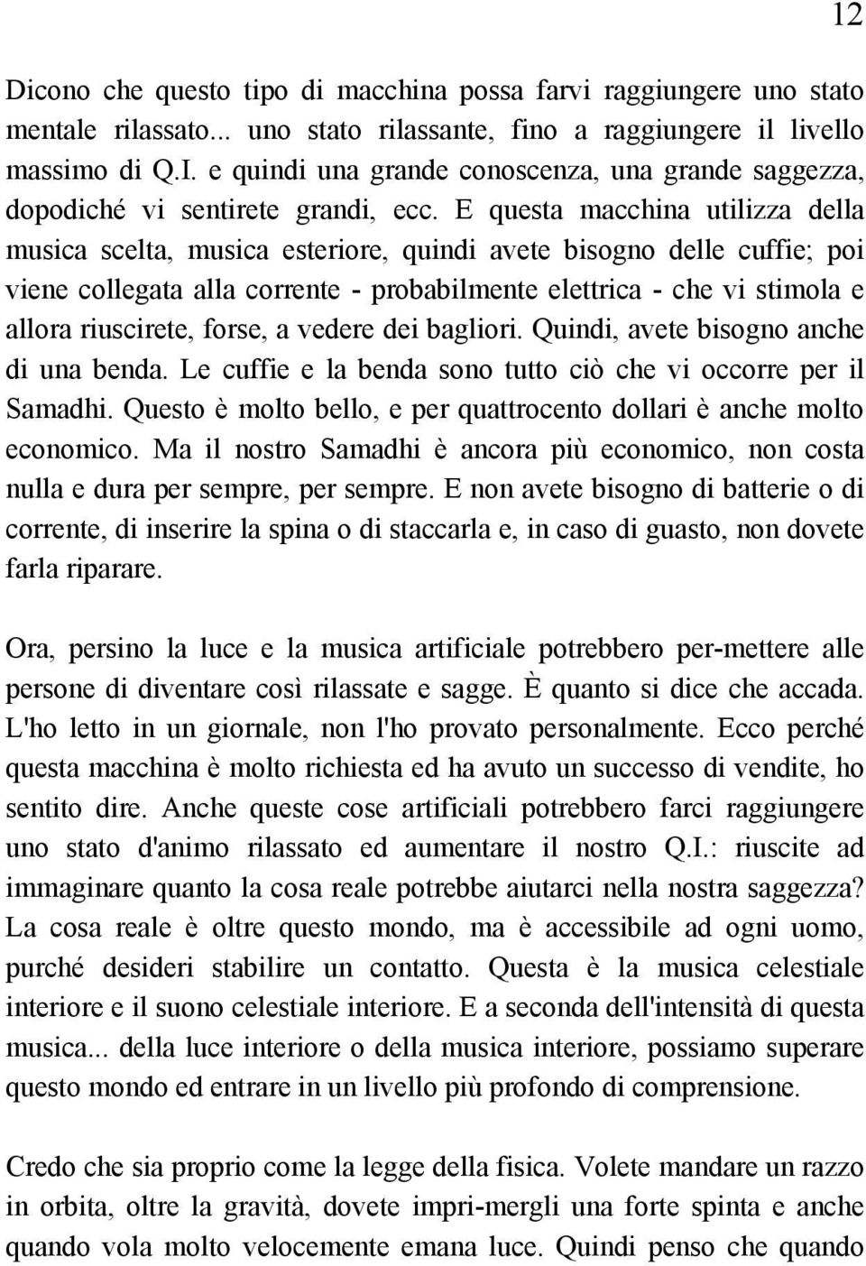 E questa macchina utilizza della musica scelta, musica esteriore, quindi avete bisogno delle cuffie; poi viene collegata alla corrente - probabilmente elettrica - che vi stimola e allora riuscirete,