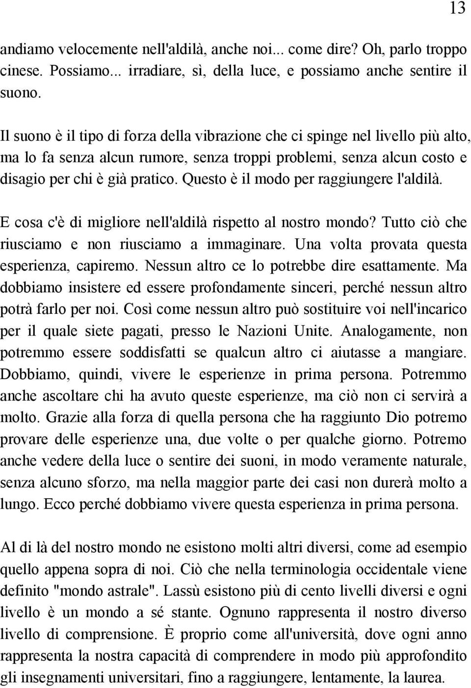 Questo è il modo per raggiungere l'aldilà. E cosa c'è di migliore nell'aldilà rispetto al nostro mondo? Tutto ciò che riusciamo e non riusciamo a immaginare.