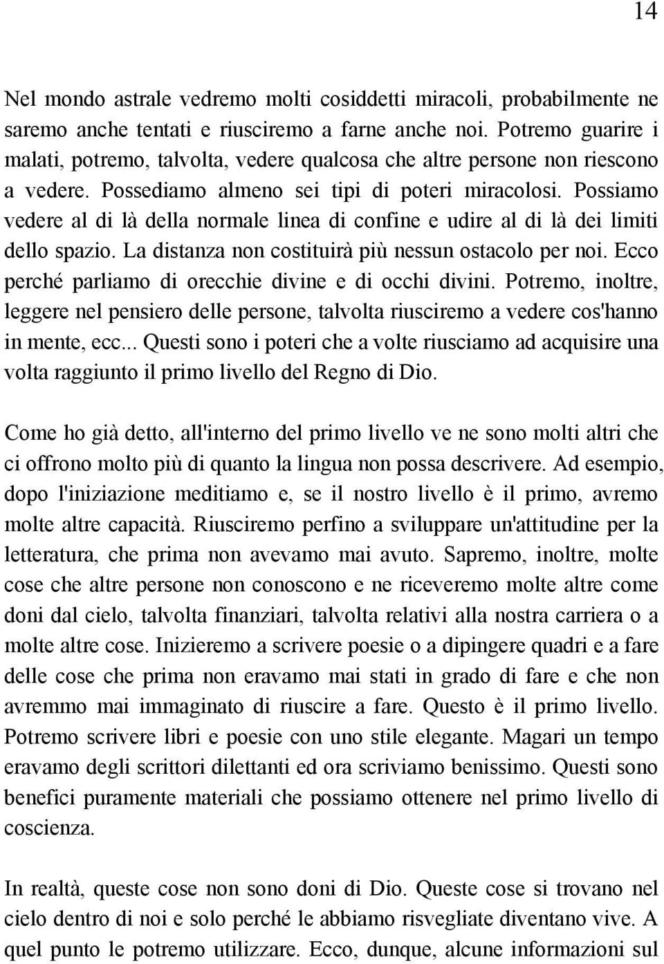 Possiamo vedere al di là della normale linea di confine e udire al di là dei limiti dello spazio. La distanza non costituirà più nessun ostacolo per noi.