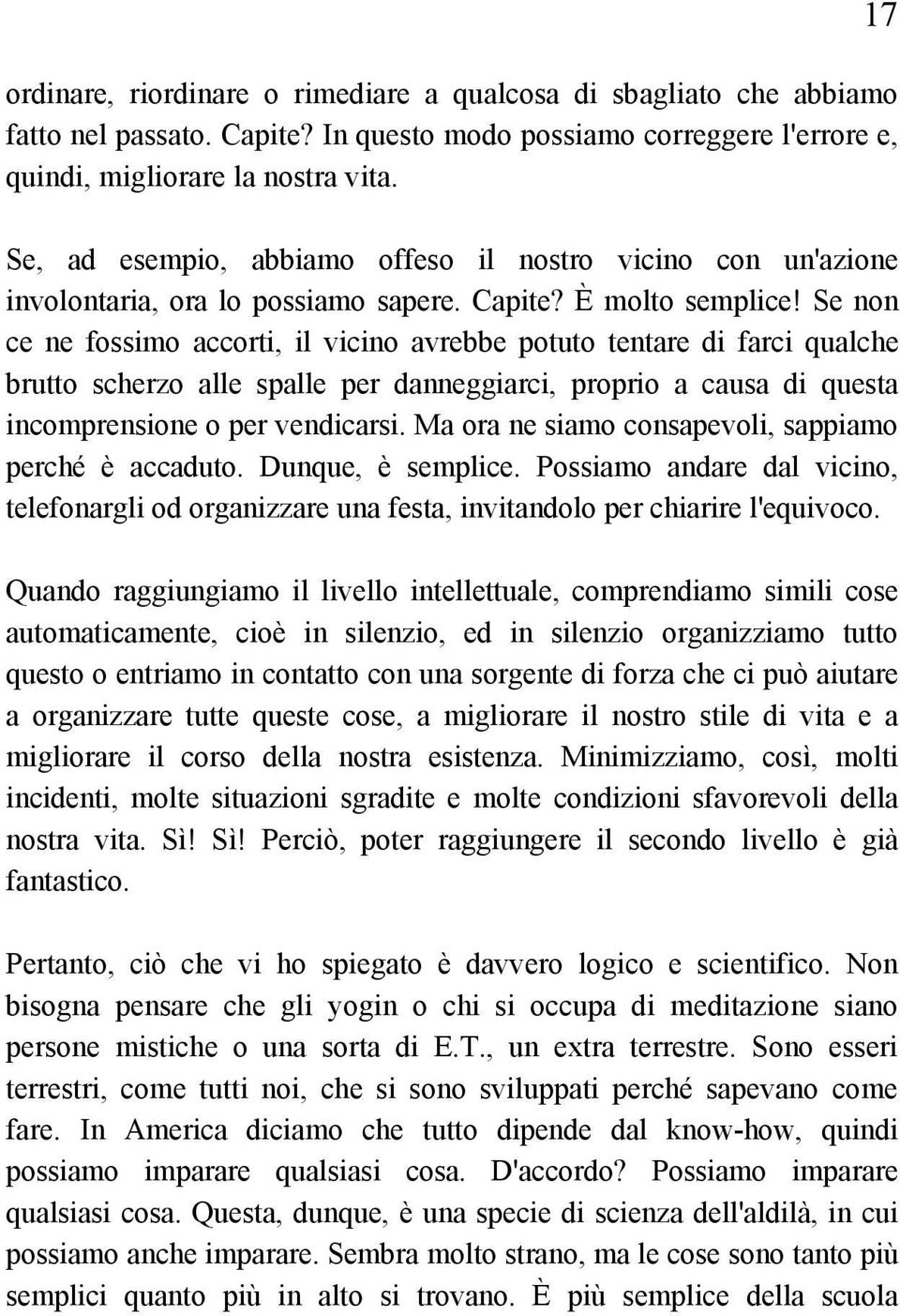 Se non ce ne fossimo accorti, il vicino avrebbe potuto tentare di farci qualche brutto scherzo alle spalle per danneggiarci, proprio a causa di questa incomprensione o per vendicarsi.