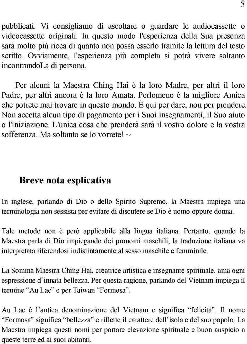 Ovviamente, l'esperienza più completa si potrà vivere soltanto incontrandola di persona. Per alcuni la Maestra Ching Hai è la loro Madre, per altri il loro Padre, per altri ancora è la loro Amata.