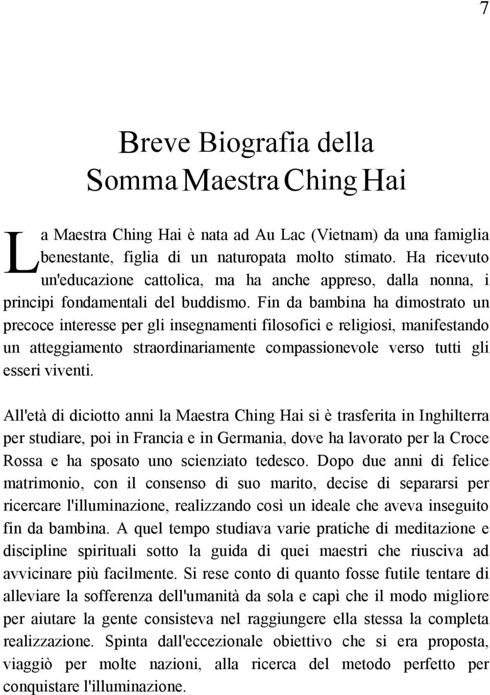 Fin da bambina ha dimostrato un precoce interesse per gli insegnamenti filosofici e religiosi, manifestando un atteggiamento straordinariamente compassionevole verso tutti gli esseri viventi.