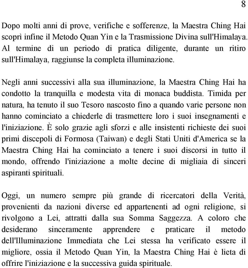 8 Negli anni successivi alla sua illuminazione, la Maestra Ching Hai ha condotto la tranquilla e modesta vita di monaca buddista.