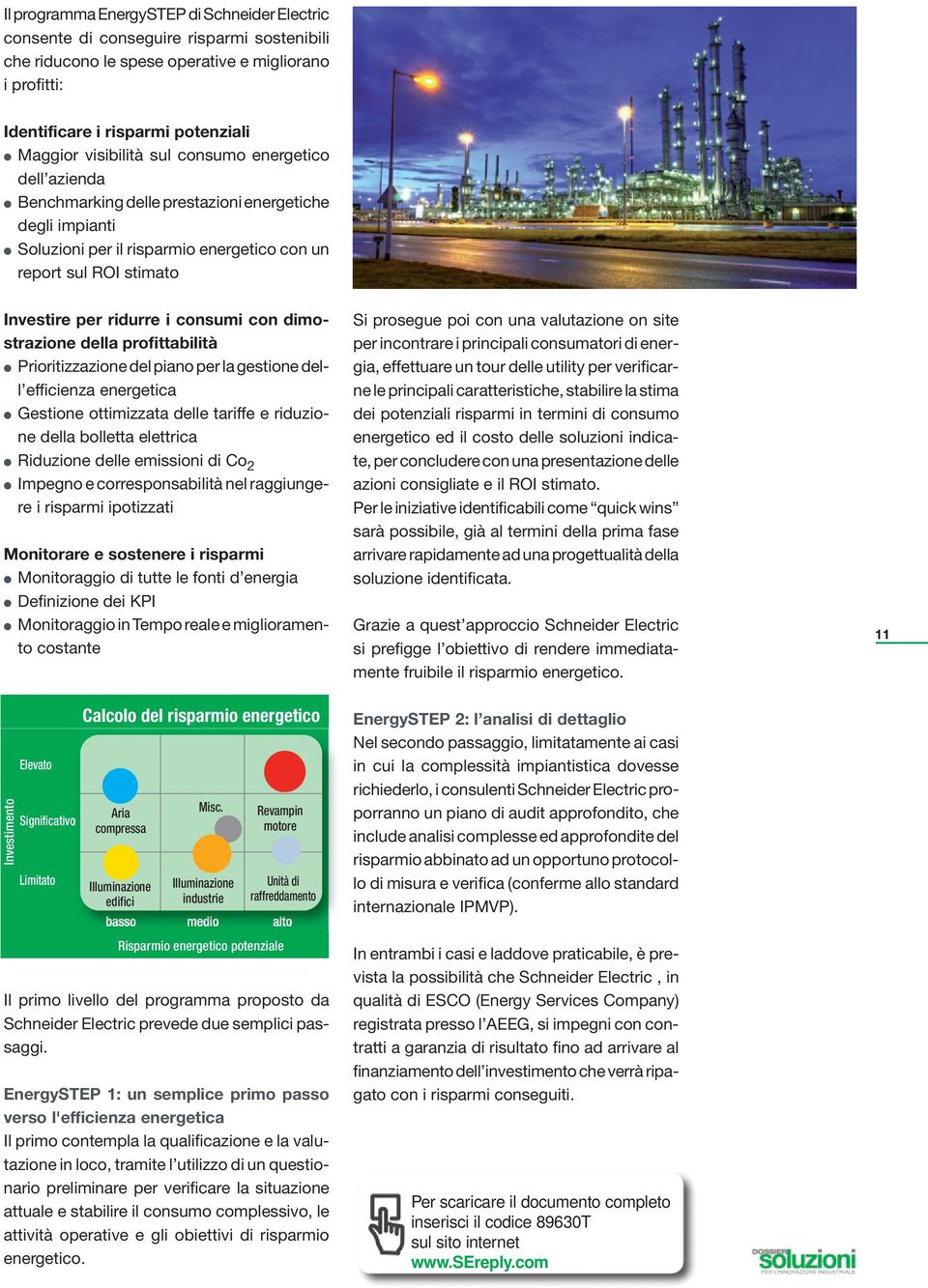 consumi con dimostrazione della profittabilità Prioritizzazione del piano per la gestione dell efficienza energetica Gestione ottimizzata delle tariffe e riduzione della bolletta elettrica Riduzione